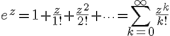 $e^z=1+\frac{z}{1!}+\frac{z^2}{2!}+\cdots=\sum_{k=0}^{\infty}\frac{z^k}{k!}$